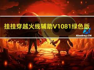 挂挂穿越火线辅助 V1081 绿色版（挂挂穿越火线辅助 V1081 绿色版功能简介）