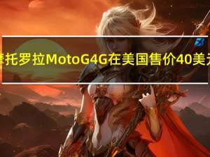 摩托罗拉Moto G 4G在美国售价40美元