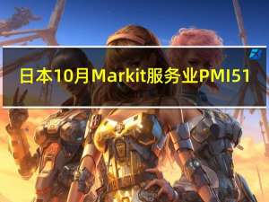 日本10月Markit服务业PMI 51.6前值51.1日本10月Markit综合PMI 50.5前值49.9