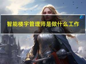 智能楼宇管理师是做什么工作（智能楼宇管理师-智能楼宇管理人员简介）