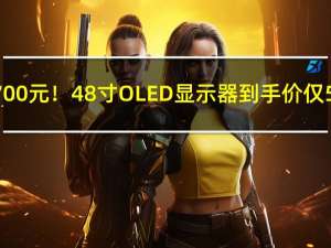 暴降2700元！48寸OLED显示器到手价仅5799元