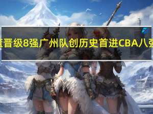 林书豪发文庆祝广州男篮晋级8强 广州队创历史首进CBA八强最佳新人崔永熙贡献17+15