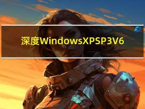 深度 Windows XP SP3 V6.2 完美精简版（深度 Windows XP SP3 V6.2 完美精简版功能简介）