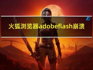 火狐浏览器adobe flash崩溃（火狐flash插件崩溃）