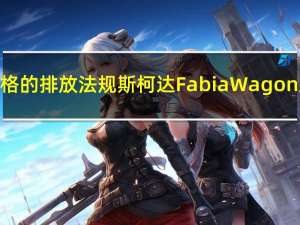 由于更严格的排放法规斯柯达Fabia Wagon正式停产