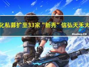 百亿量化私募扩至33家“新秀”信弘天禾大放异彩