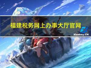 福建税务网上办事大厅官网（福建省地方税务局网上办税系统登录）