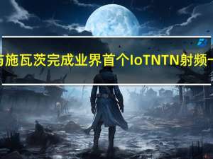 紫光展锐联合罗德与施瓦茨完成业界首个IoT NTN 射频一致性测试用例验证