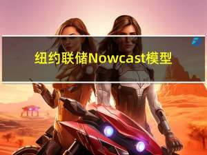 纽约联储Nowcast模型：预计8月美国整体CPI上升3.6%核心CPI上升4.4%；美国第三季度GDP将保持韧性预计第三季度美国GDP年化增速为4.3%；预测美国7月PCE通胀将从6月的3%升至3.3%