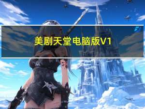 美剧天堂电脑版 V1.0.11 免费PC版（美剧天堂电脑版 V1.0.11 免费PC版功能简介）