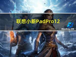 联想小新Pad Pro 12.7平板电脑发布搭载骁龙870