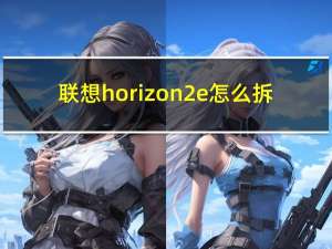 联想horizon 2e怎么拆（联想horizon）