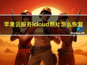 苹果云服务icloud照片怎么恢复（苹果云服务）