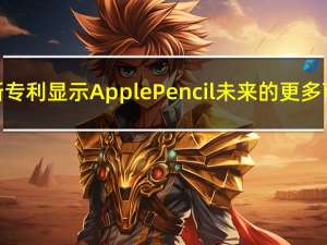 苹果新专利显示Apple Pencil未来的更多可能性