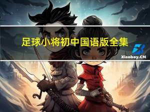 足球小将初中国语版全集（足球小将初中国语版）