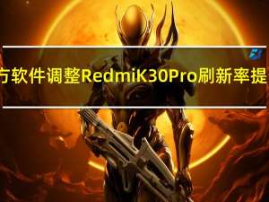通过非官方软件调整 Redmi K30 Pro刷新率提升至80Hz