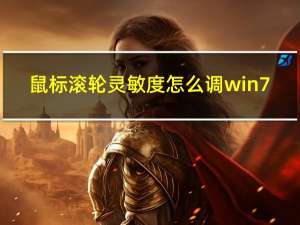 鼠标滚轮灵敏度怎么调win7（鼠标滚轮灵敏度怎么调）