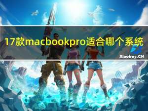17款macbook pro适合哪个系统（17款macbook pro配置）