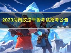 2020河南政法干警考试招考公告（河南政法干警考试网简介）