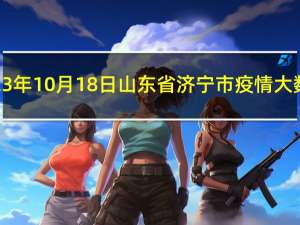 2023年10月18日山东省济宁市疫情大数据-今日/今天疫情全网搜索最新实时消息动态情况通知播报