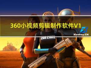 360小视频剪辑制作软件 V1.0 官方版（360小视频剪辑制作软件 V1.0 官方版功能简介）