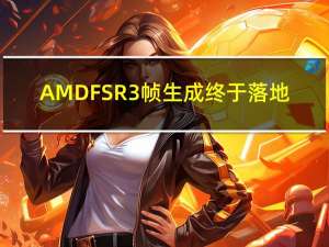 AMD FSR 3帧生成终于落地：帧率暴涨2.4倍！首发32款游戏