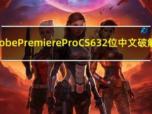 Adobe Premiere Pro CS6 32位 中文破解版（Adobe Premiere Pro CS6 32位 中文破解版功能简介）