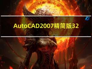 AutoCAD2007精简版 32/64位 简体中文破解版（AutoCAD2007精简版 32/64位 简体中文破解版功能简介）
