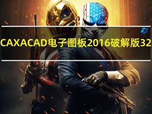 CAXACAD电子图板2016破解版 32/64位 中文免费版（CAXACAD电子图板2016破解版 32/64位 中文免费版功能简介）