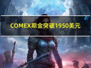 COMEX期金突破1950美元/盎司日内涨0.10%