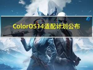ColorOS 14适配计划公布：OPPO Find X6率先升级