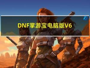 DNF掌游宝电脑版 V6.7.10 免费PC版（DNF掌游宝电脑版 V6.7.10 免费PC版功能简介）