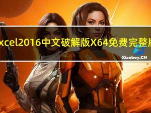 Excel2016中文破解版 X64 免费完整版（Excel2016中文破解版 X64 免费完整版功能简介）
