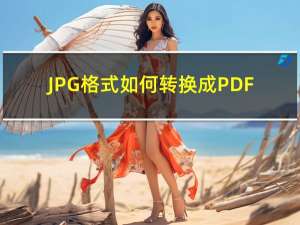 JPG格式如何转换成PDF（如何将jpg转换成pdf格式）