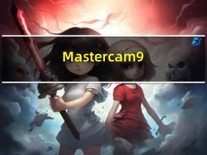 Mastercam9.2中文破解版 32位/64位 汉化免费版（Mastercam9.2中文破解版 32位/64位 汉化免费版功能简介）