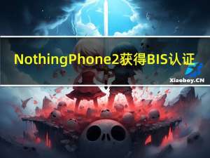 Nothing Phone2获得BIS认证