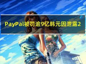 PayPal被罚逾9亿韩元因泄露2.3万名用户个人数据