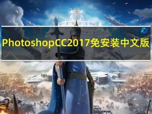 Photoshop CC 2017 免安装中文版（Photoshop CC 2017 免安装中文版功能简介）