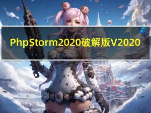PhpStorm2020破解版 V2020.3.3 中文免费版（PhpStorm2020破解版 V2020.3.3 中文免费版功能简介）