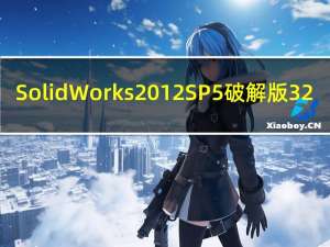 SolidWorks2012SP5破解版 32/64位 免费版（SolidWorks2012SP5破解版 32/64位 免费版功能简介）