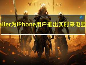 Truecaller为iPhone用户推出实时来电显示功能