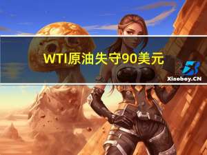 WTI原油失守90美元/桶日内跌幅1.06%