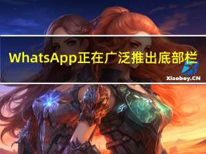 WhatsApp正在广泛推出底部栏