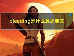 bleeding是什么意思英文（bleeding）