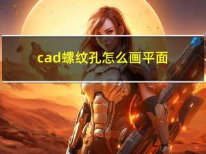 cad螺纹孔怎么画平面（cad螺纹孔怎么画）