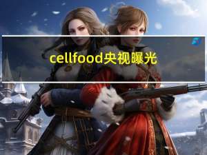 cellfood央视曝光（cellfood）