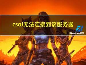 csol无法连接到该服务器（csol无法连接到服务器）