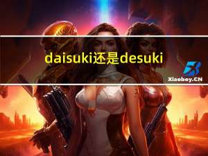 daisuki还是desuki（daisuki）