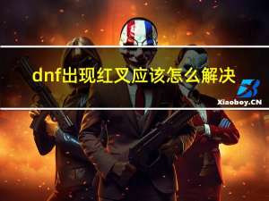 dnf出现红叉应该怎么解决（dnf出现红叉）