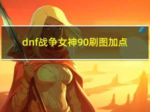 dnf战争女神90刷图加点（dnf战争女神）